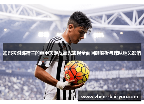 迪巴拉对阵荷兰的意甲关键战高光表现全面回顾解析与球队胜负影响 迪巴拉对阵荷兰的意甲关键战高光表现全面回顾解析与球队胜负影响