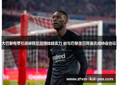 大巴黎有意引进穆阿尼加强锋线实力 欲与巴黎圣日耳曼达成转会协议